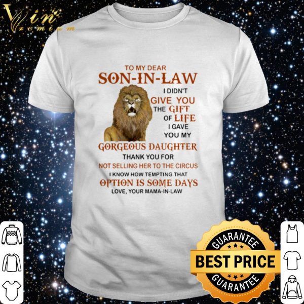 Lion to my dear Son in law I didn't give you the gift of life shirt 1