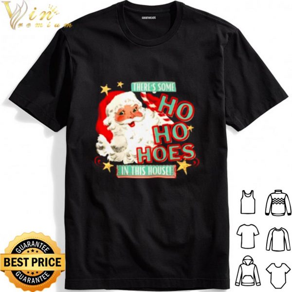 Santa claus there's some Ho Ho Hoes in this house shirt 1
