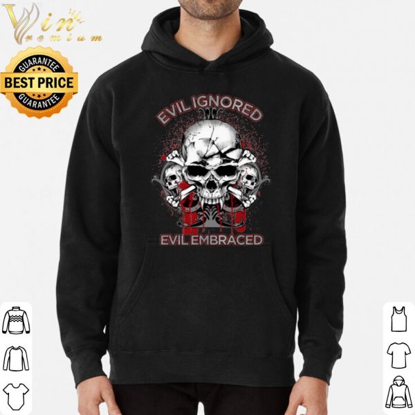 Evil Ignored Evil Embraced Skull shirt 3