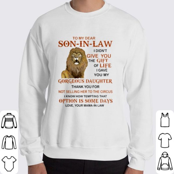 Lion to my dear Son in law I didn't give you the gift of life shirt 3