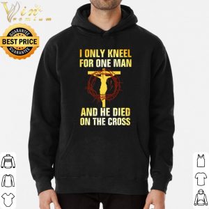 Jesus I only kneel for one man and he died on the cross shirt 5