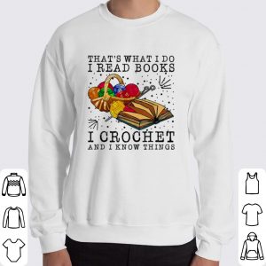 That's what I do I read books I crochet and I know things shirt 5