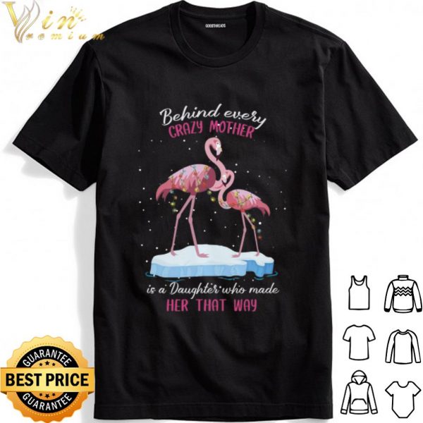 Flamingo Behind every crazy mother is a daughter who made shirt 1