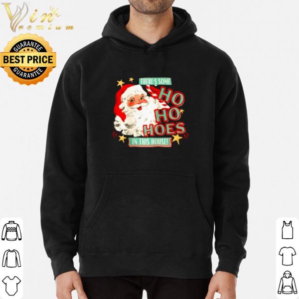 Santa claus there's some Ho Ho Hoes in this house shirt 3