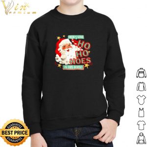 Santa claus there's some Ho Ho Hoes in this house shirt 4