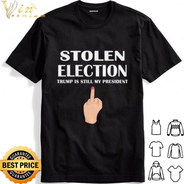 Stolen Election Trump Is Still My President shirt 1
