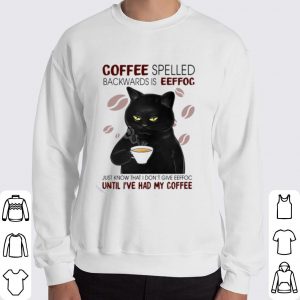 Cat coffee spelled backwards is eeffoc just know that I don't give eeffoc shirt 5