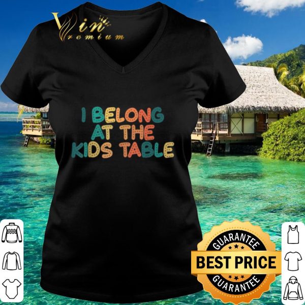 Top I Belong at the Kids Table shirt 3