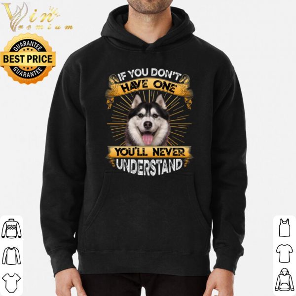 Husky If You Don't Have One You'll Never Understand shirt 3