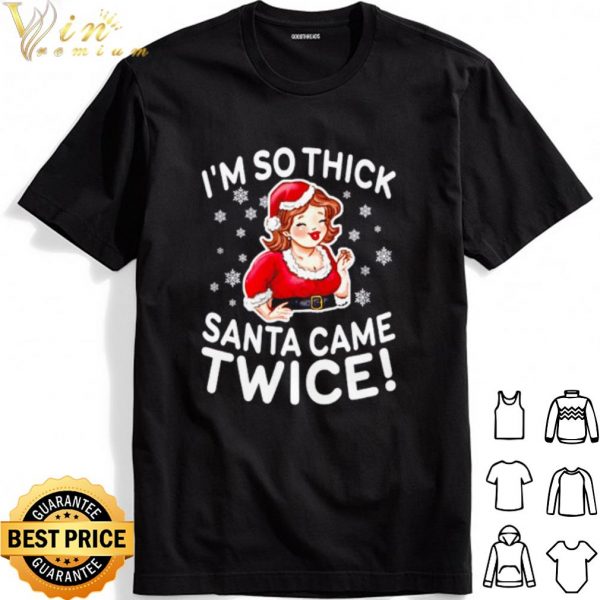 I'm so thick Santa came twice shirt 1