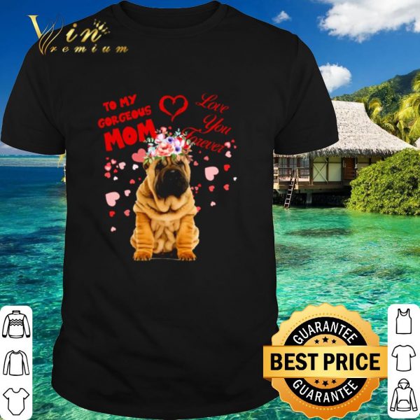 Top Shar-Pei to my gorgeous Mom love you forever shirt 1