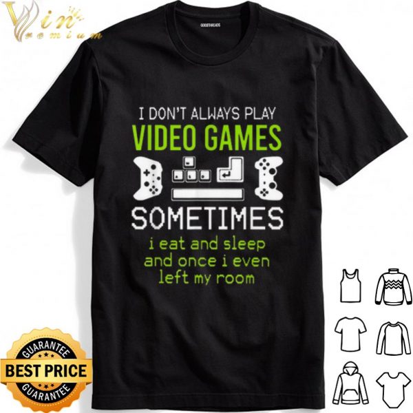 I Don't Always Play Video Games Sometimes I Eat And Sleep shirt 1
