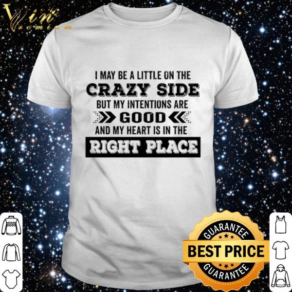 I May Be A Little On The Crazy Side But My Intentions Are Good shirt 1