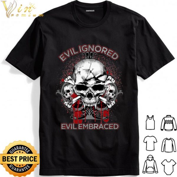 Evil Ignored Evil Embraced Skull shirt 1