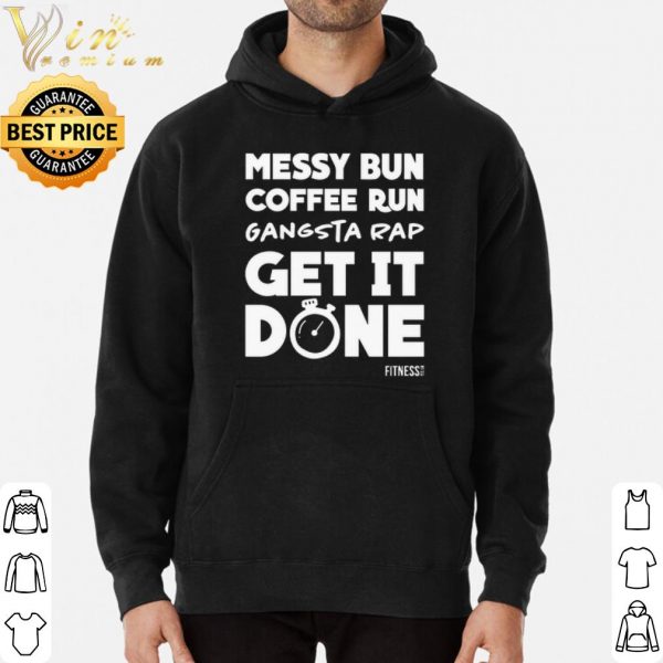 Messy Bun Coffee Run Gangsta Rap Get it Done hoodie 3