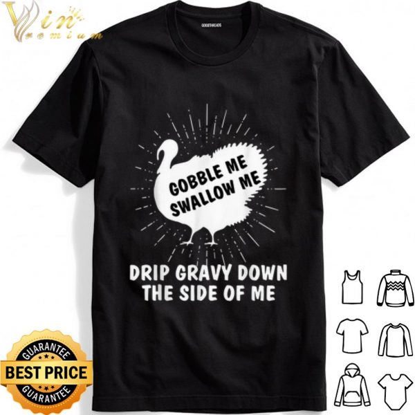 Gobble Me Swallow Me Drip Gravy Down The Side Of Me shirt 1