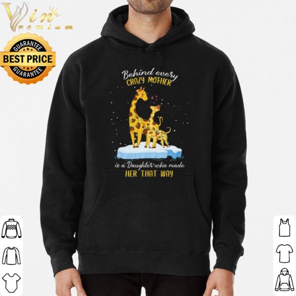 Behind every crazy mother is a Daughter who made her that way shirt 3