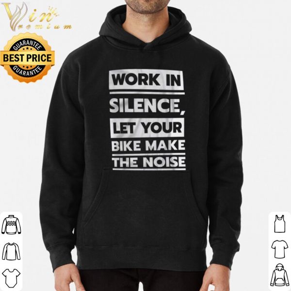 Work in Silence Let Your Bike Make The Noise shirt 3
