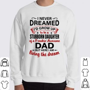 I Never Dreamed Id Grow Up To Be A Stubborn Daughter shirt 5