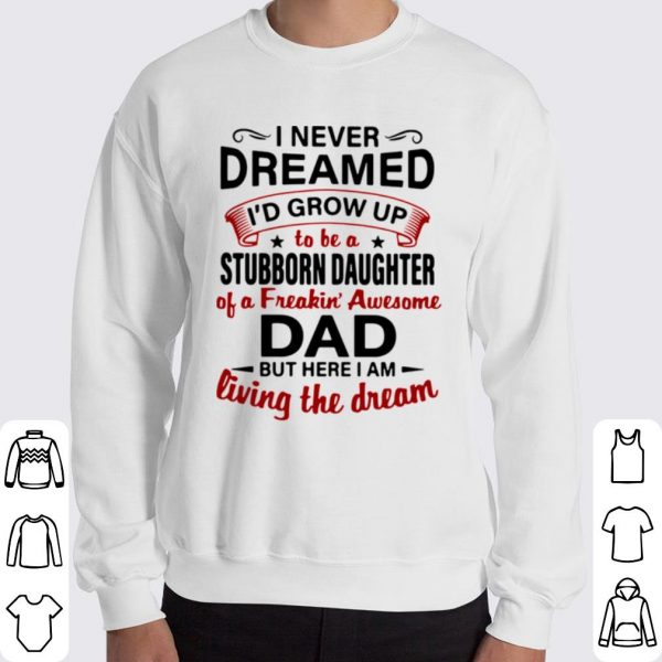 I Never Dreamed Id Grow Up To Be A Stubborn Daughter shirt 3