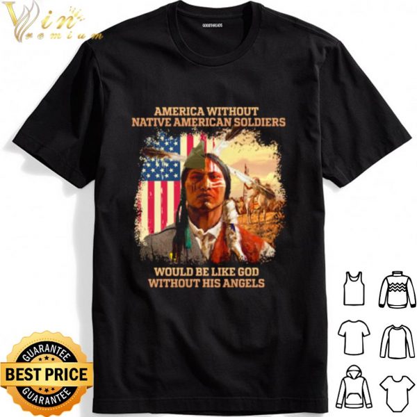 America without Native American soldiers would be like God shirt 1