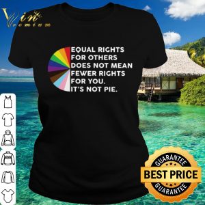 Official Equal rights for others does not mean fewer rights for you it's not pie shirt 4