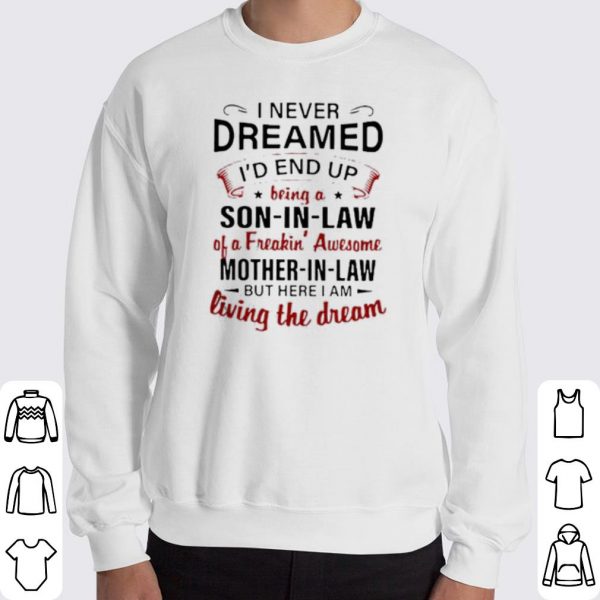 I never dreamed I'd end up being a son in law of a freakin' awesome shirt 3