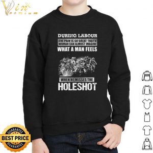 During Labour What A Man Feels When He Misses The Holeshot shirt 4