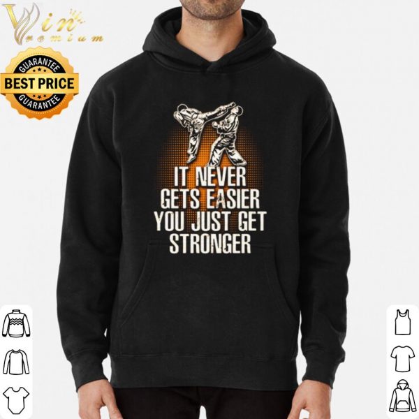 Taekwondo it never gets easier you just get stronger shirt 3