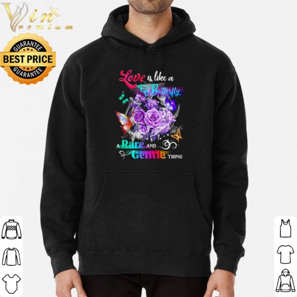 Love Is Like A Butterfly A Rare And Gentle Thing shirt 3