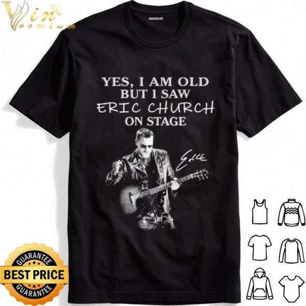 Yes I Am Old But I Saw Eric Church On Stage Signature shirt 1