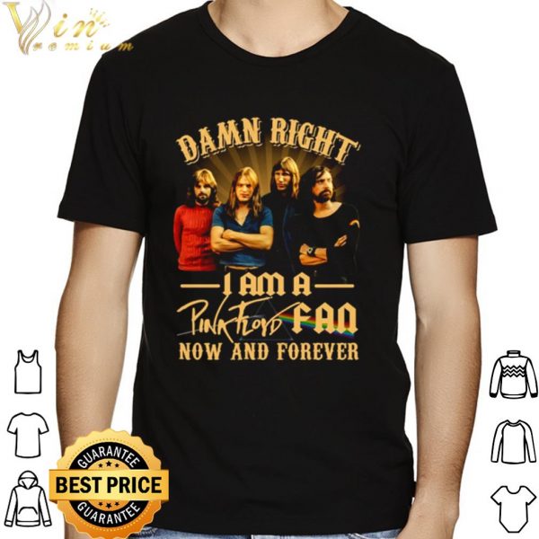 Damn Right I Am A Pink Floyd Fan Now And Forever shirt 1