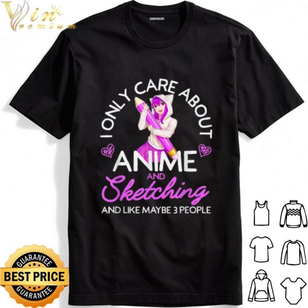 I Only Care About Anime And Sketching And Like Maybe 3 People shirt 1
