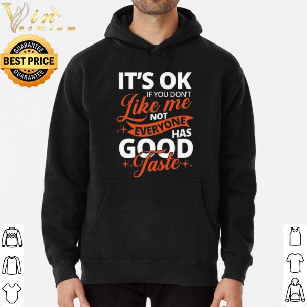 It's Ok If You Don't Like Me Not Everyone Has Good Taste shirt 3