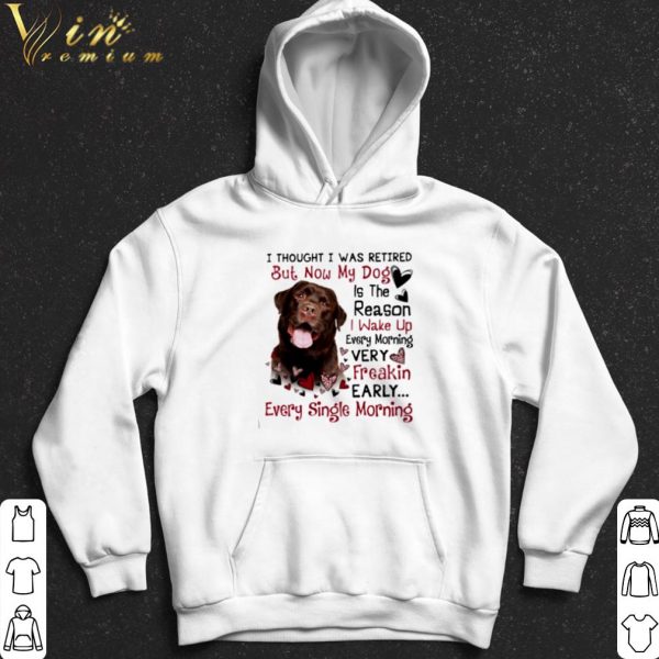 Labrador I Thought I Was Retired But Now My Dog Is The Reason shirt 2
