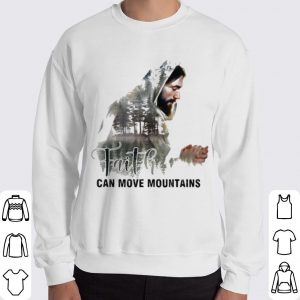 Faith Can Move Mountains Jesus shirt 5