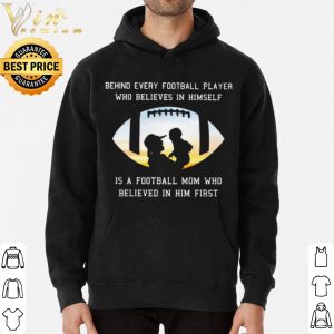 Behind Every Football Player Who Believe In Himself Is A Football Mom shirt 5