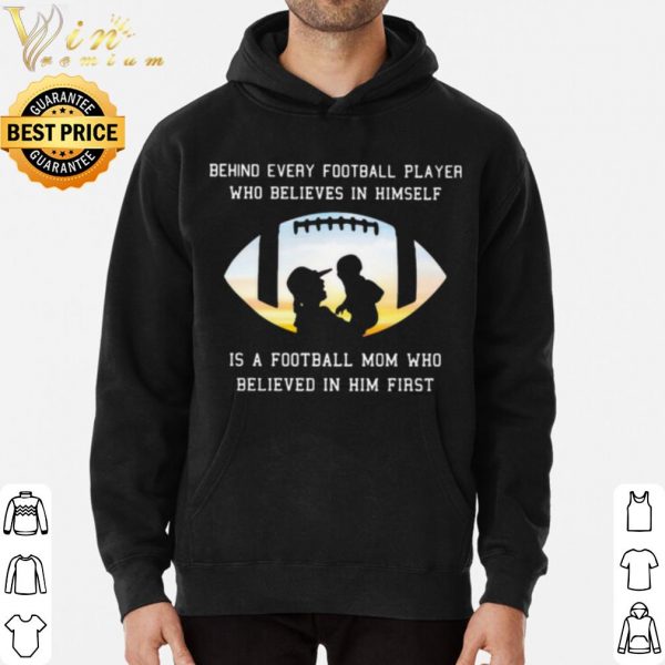 Behind Every Football Player Who Believe In Himself Is A Football Mom shirt 3