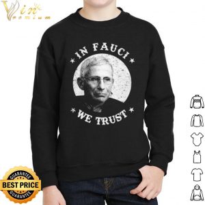 Anthony Fauci In Fauci We Trust shirt 4