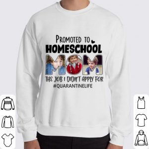 Promoted To Homeschool Mom The Job I Didnt Apply For Quarantinelife shirt 5