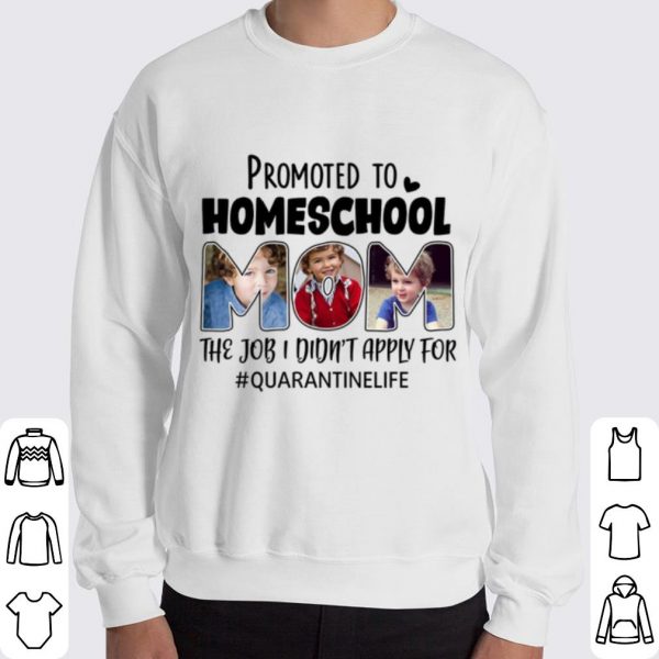 Promoted To Homeschool Mom The Job I Didnt Apply For Quarantinelife shirt 3