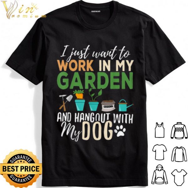 I just want to work in my garden and hangout with my dog shirt 1
