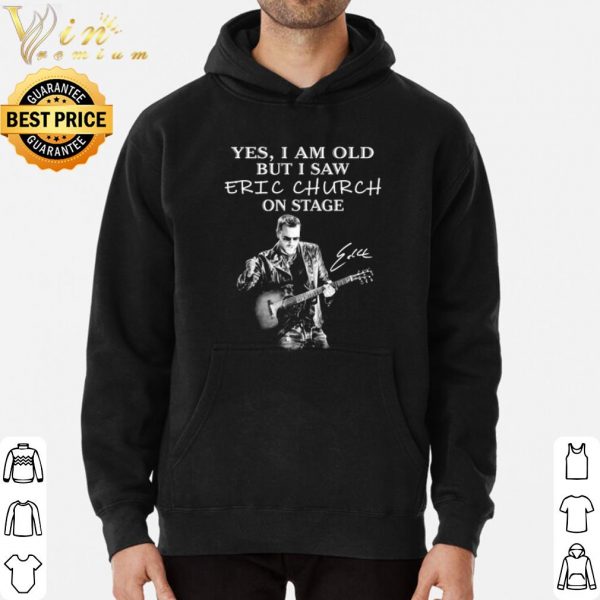 Yes I Am Old But I Saw Eric Church On Stage Signature shirt 3