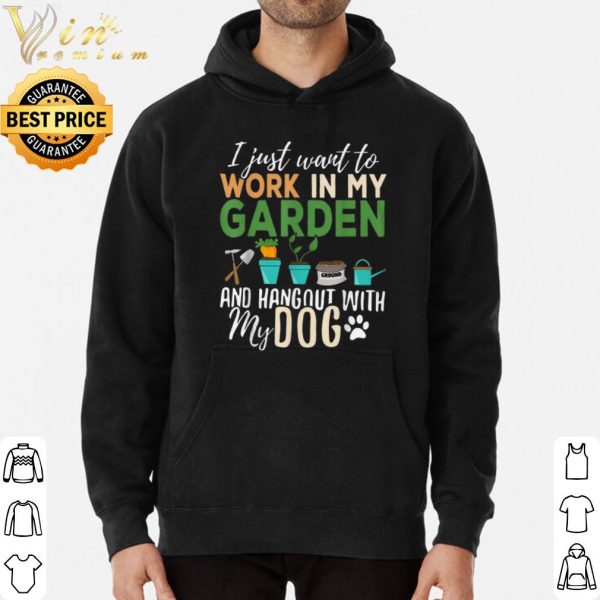 I just want to work in my garden and hangout with my dog shirt 3