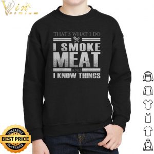 That's What I Do I Smoke Meat And I Know Things shirt 4