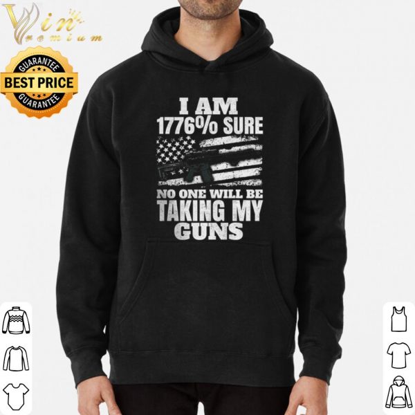 I Am 1776% Sure No One Will Be Taking My Guns shirt 3