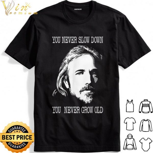 Tom Petty you never slow down you never grow old shirt 1