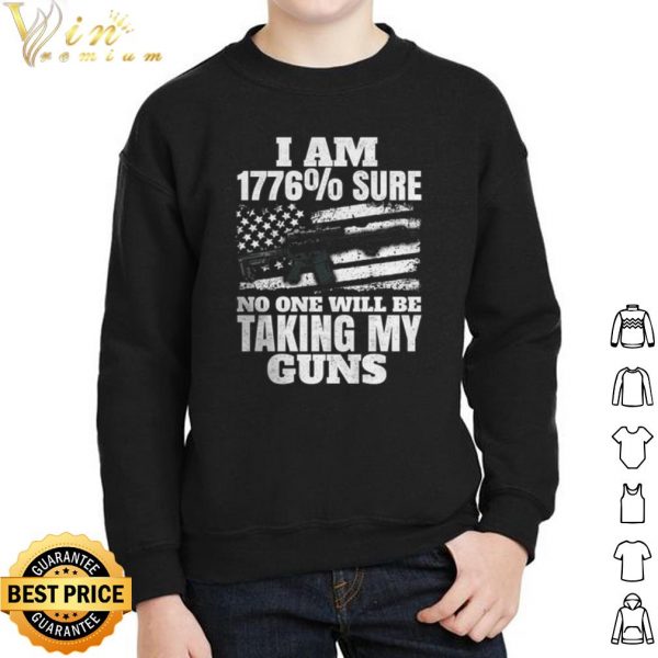 I Am 1776% Sure No One Will Be Taking My Guns shirt 2