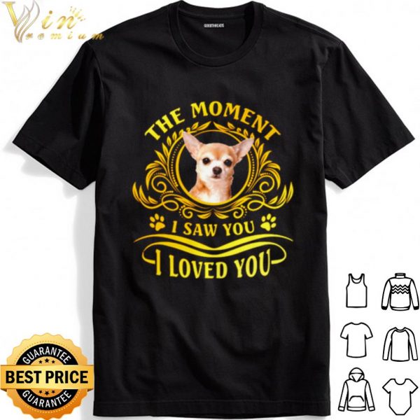 Chihuahua The Moment I Saw You I Loved You shirt 1