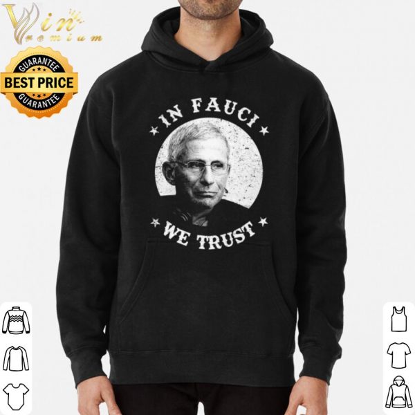 Anthony Fauci In Fauci We Trust shirt 3
